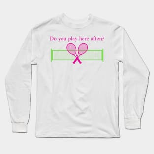 Tennis Funny Do You Play Here Often Long Sleeve T-Shirt